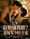 七零退婚嫌我瞎?我嫁军少旺全家